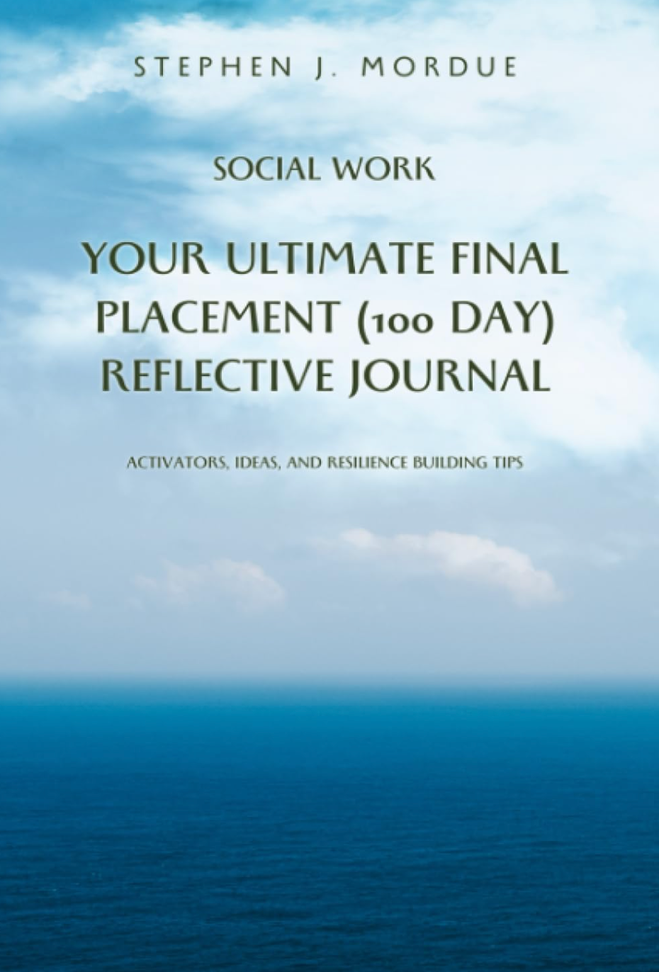 Social Work: Your Ultimate Final Placement Reflective Journal: Activators, Ideas and Resilience (Social Work Placements)