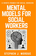 Mental Models for Social Workers: A Shorts Primer for Social Workers